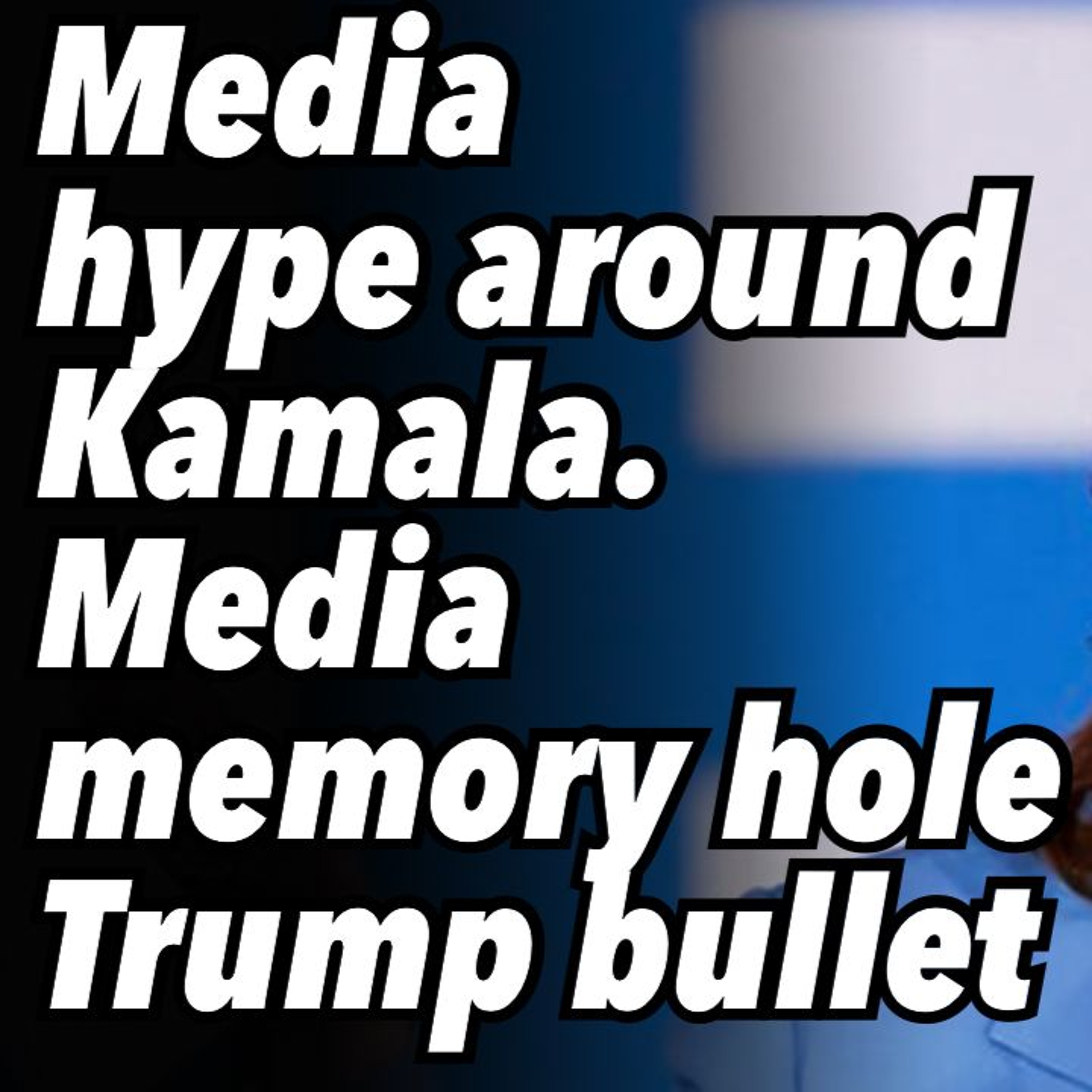 Media hype around Kamala. Media memory hole Trump bullet