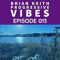 BRIAN KEITH - PROGRESSIVE VIBES PODCAST EPISODE 013