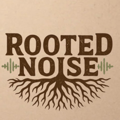 Rooted Noise Episode 3 6-25-25