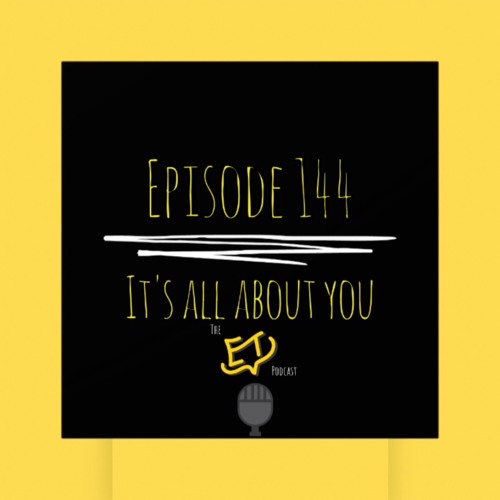 The ET Podcast | It's All About You | Episode 144