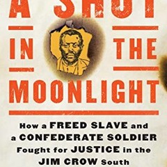 ACCESS PDF EBOOK EPUB KINDLE A Shot in the Moonlight: How a Freed Slave and a Confede