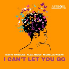 Mario Marques, Alex Ander, Michelle Weeks - I Can't Let You Go (Club Mix) SC Preview