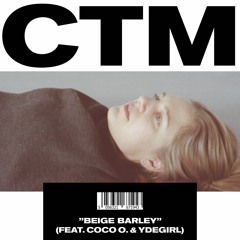 CTM - Beige Barley (feat. Coco O. & Ydegirl)