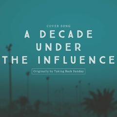 A Decade Under The Influence (Taking Back Sunday Cover)