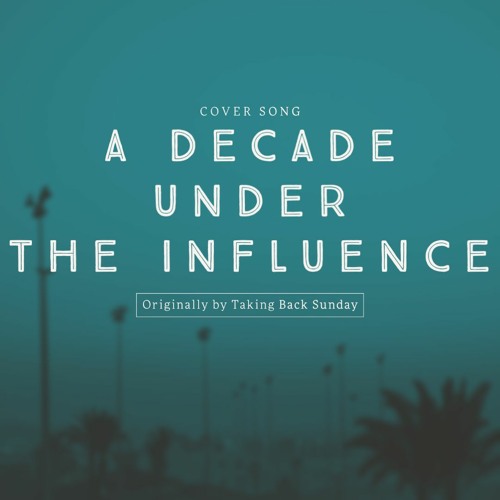 A Decade Under The Influence (Taking Back Sunday Cover)