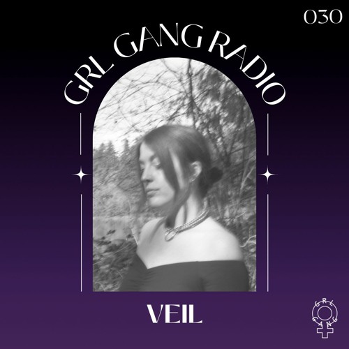 GRL GANG RADIO 030: VEIL