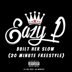 Built Her Slow (20 minute freestyle)- Eazy Paid