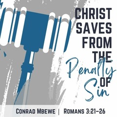 Christ Saves from the Penalty of Sin - Conrad Mbewe - (Sunday 18 September 2022)