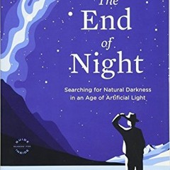 Access PDF EBOOK EPUB KINDLE The End of Night: Searching for Natural Darkness in an Age of Artificia