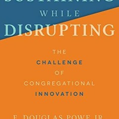 [Access] EBOOK EPUB KINDLE PDF Sustaining While Disrupting: The Challenge of Congrega