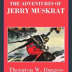 [R.E.A.D P.D.F] 📚 The Adventures of Jerry Muskrat illustrated (4) DOWNLOAD @PDF