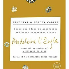 Get KINDLE 📖 Penguins and Golden Calves: Icons and Idols in Antarctica and Other Une