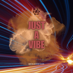 JUST A VIBE ( VOL.32 ) DJ ELEMENTZ