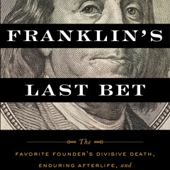 Download ⚡️ Book Benjamin Franklin's Last Bet The Favorite Founder's Divisive Death  Enduring Af