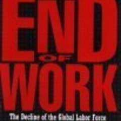 [Access] PDF 💓 The End of Work: The Decline of the Global Labor Force and the Dawn o