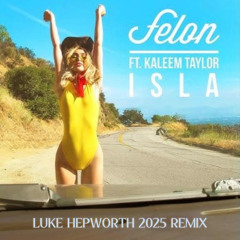 Felon feat. Kaleem Taylor - ISLA (Luke Hepworth 2025 Remix)