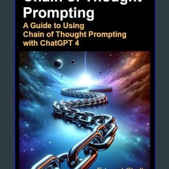 Read eBook [PDF] 📖 Chain of Thought Prompting: A Guide to Using Chain of Thought Prompting with Ch