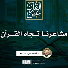 مشاعرنا تجاه القرآن | د. أحمد عبد المنعم