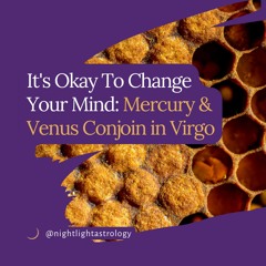 It's Okay To Change Your Mind: Mercury & Venus Conjoin in Virgo