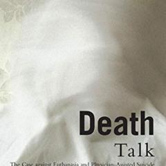Access PDF 📤 Death Talk: The Case Against Euthanasia and Physician-Assisted Suicide,