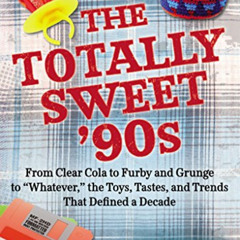 View KINDLE 📚 The Totally Sweet 90s: From Clear Cola to Furby, and Grunge to "Whatev