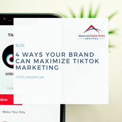 4 Ways Your Brand Can Maximize TikTok Marketing