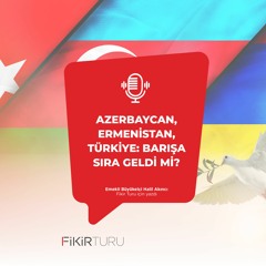 Azerbaycan, Ermenistan, Türkiye: Barışa sıra geldi mi?
