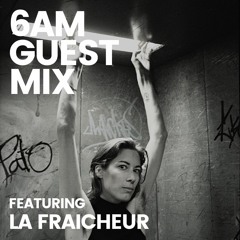 6AM Guest Mix: La Fraicheur