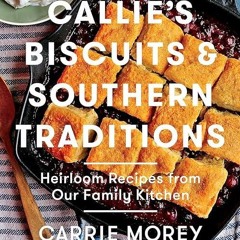 ✔read❤ Callie's Biscuits and Southern Traditions: Heirloom Recipes from Our Family