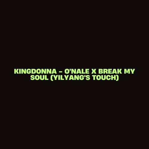 KingDonna - O'Nale x Break My Soul (Yilyang's Touch)