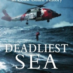 [Get] EPUB KINDLE PDF EBOOK Deadliest Sea: The Untold Story Behind the Greatest Rescue in Coast Guar