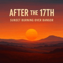After the 17th (Sunset Burning Over Bangor)