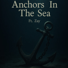 Anchors In The Sea (Ft. Zay)