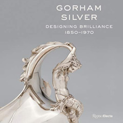 [GET] EPUB ☑️ Gorham Silver: Designing Brilliance, 1850-1970 by  Elizabeth A. William