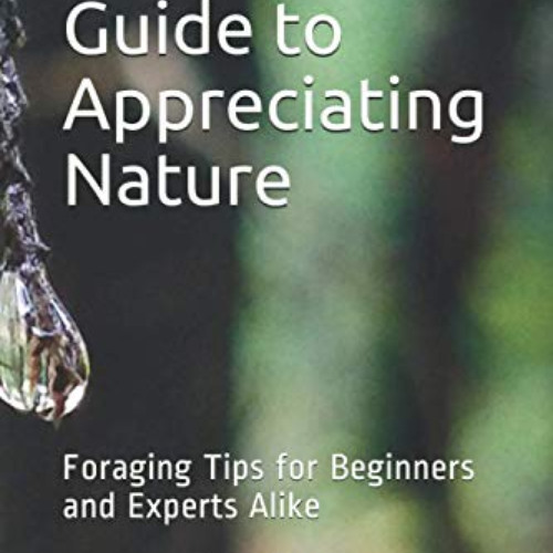[Access] EBOOK 📙 A Forager’s Guide to Appreciating Nature: Foraging Tips for Beginne
