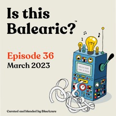 Is This Balearic? - Episode 36 - March 2023