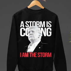 Donald Trump A Storm Is Coming I Am The Storm 2024 American Shirt