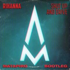 Rihanna - Shut Up And Drive (Matapiro Bootleg)