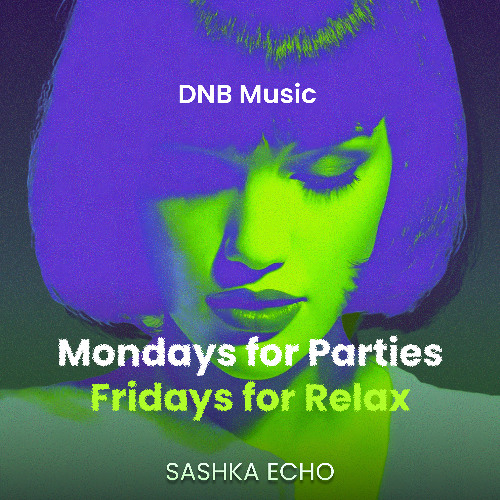 Monday For Parties, Fridays for Relax, DNB Edition - Sashka Echo