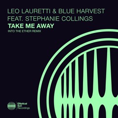 Leo Lauretti & Blue Harvest feat. Stephanie Collings - Take Me Away (Into The Ether Remix)