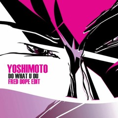 Yoshimoto - Du What U Du (Fred Dope Edit)