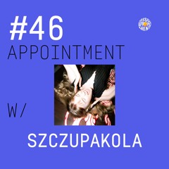 #46 APPOINTMENT W/ SZCZUPAKOLA