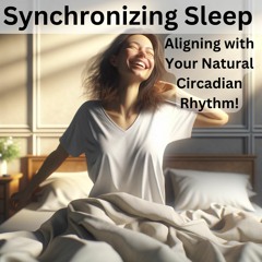 Synchronizing Sleep - Aligning with Your Circadian Rhythm