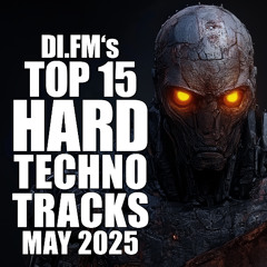 DI.FM's Top 15 Hard Techno Tracks May 2025