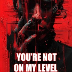 you're not on my level