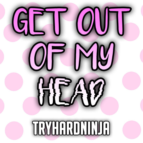 Get Out of My Head (feat. Sailorurlove)