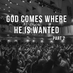 God Comes Where He Is Wanted - Pt 2