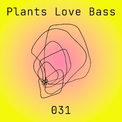 Plants Love Bass 031 - L&D