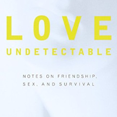 Access EPUB 📝 Love Undetectable: Notes on Friendship, Sex, and Survival by  Andrew S