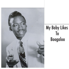 MY BABY LIKES TO BOOGALOO